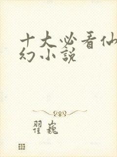 十大必看仙侠玄幻小说