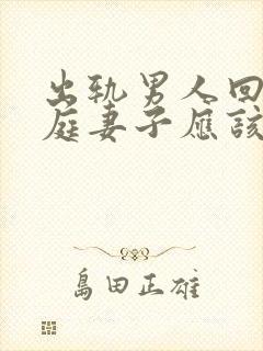 出轨男人回归家庭妻子应该怎么做