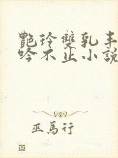 艳玲双乳丰满呻吟不止小说