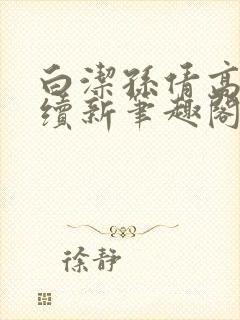 白洁孙倩高义后续新笔趣阁