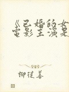 《已婚的女人》电影主演是谁