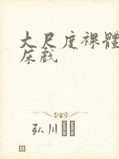 大尺度裸体做爰床戏