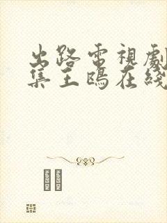 出路电视剧14集王鸥在线观看