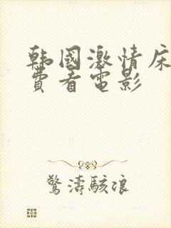 韩国激情床戏免费看电影