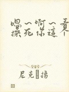 嗯～啊～看我不操死你这个小骚货～嗯～