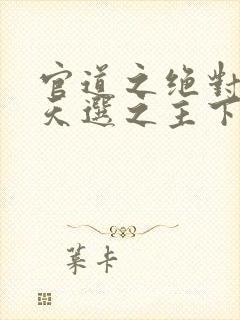 官道之绝对权力天选之主下载