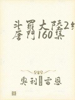 斗罗大陆2绝世唐门160集