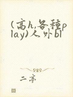 (高h,各种play)人外bl