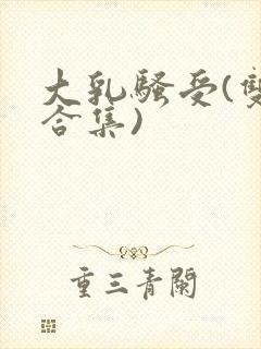 大乳骚受(双性合集)