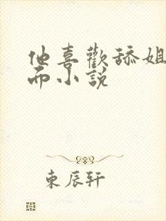 他喜欢舔姐姐下面小说