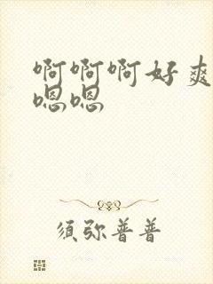 啊啊啊好爽啊嗯嗯嗯