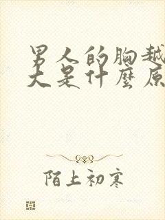 男人的胸越来越大是什么原因引起的