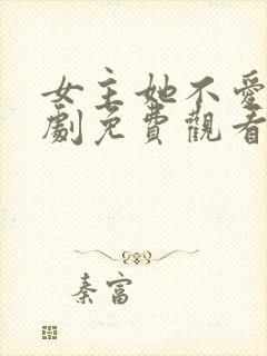 女主她不爱了短剧免费观看