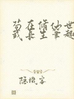 苟在修仙世界练武长生笔趣阁无弹窗