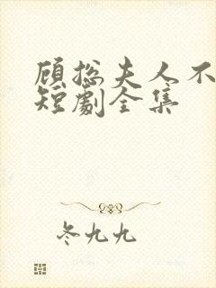 顾总夫人不好惹短剧全集