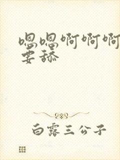 嗯嗯啊啊啊,不要舔