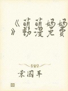 《萌萌妈妈徒然》动漫免费观看全集