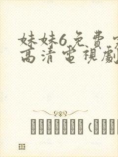 妹妹6免费完整高清电视剧看