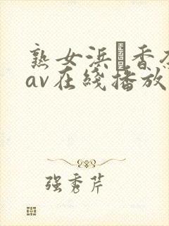 熟女浜辺香奈子av在线播放