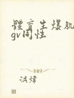 体育生爆肌肉男gv同性