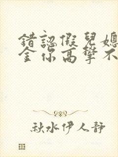 错认假儿媳真千金你高攀不起短剧免费观看