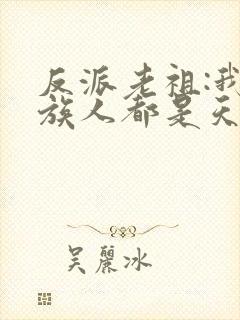 反派老祖:我的族人都是天命反派