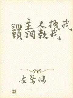 sm主人拽我奶头调教我