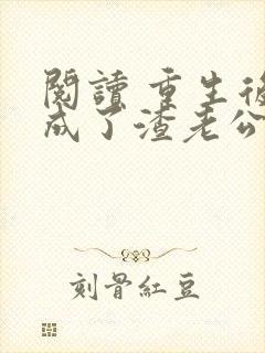 阅读 重生后,成了渣老公的白月光