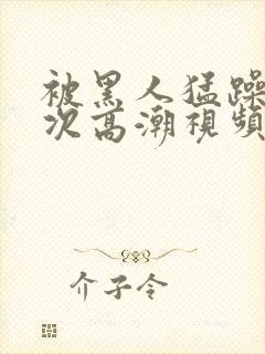 被黑人猛躁4o次高潮视频封面