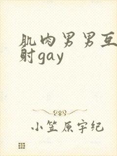 肌肉男男互摸操射gay