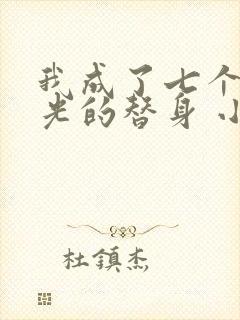 我成了七个白月光的替身 小说