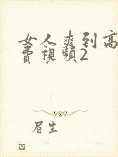 女人爽到高潮免费视频2