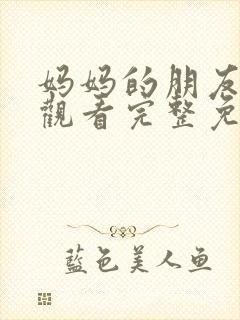 妈妈的朋友在线观看完整免费高清