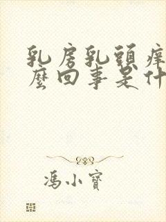 乳房乳头痒是怎么回事是什么原因引起的