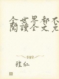 全世界都不及你阅读全文免费