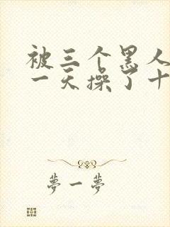 被三个黑人男子一天操了十次