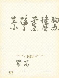 生孩子后胸部变小了怎么办封面