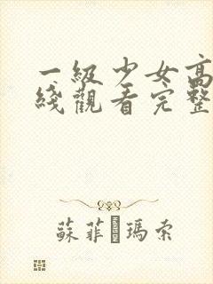 一级少女高清在线观看完整版电影