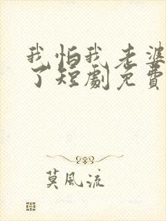 我怕我老婆怎么了短剧免费观看封面