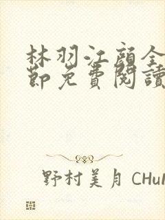 林羽江颜全部章节免费阅读