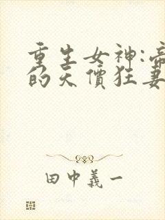重生女神:帝少的天价狂妻 小说