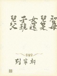 儿子女儿智商随父亲还是母亲