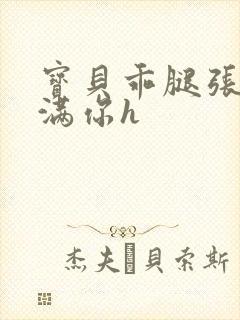 宝贝乖腿张开填满你h