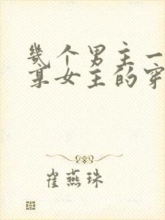 几个男主一起分享女主的穿越小说