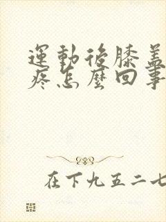 运动后膝盖内侧疼怎么回事