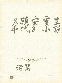 《顾安重生80年代》小说免费阅读