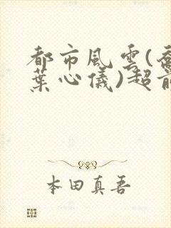 都市风云(乔梁叶心仪)超前更新