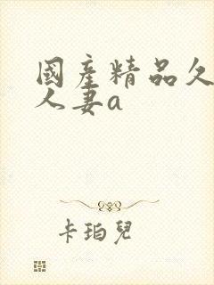 国产精品久久久人妻a