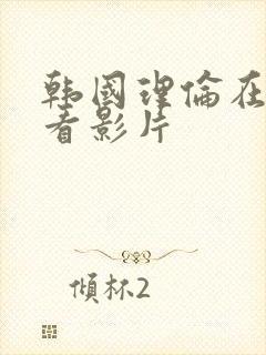 韩国理伦在线观看影片