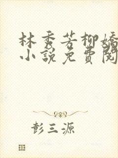 林秀芳柳娇娇的小说免费阅读全文